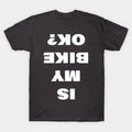 Is My Bike Ok? T-Shirt