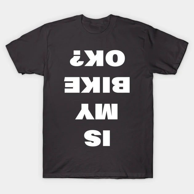 Is My Bike Ok? T-Shirt