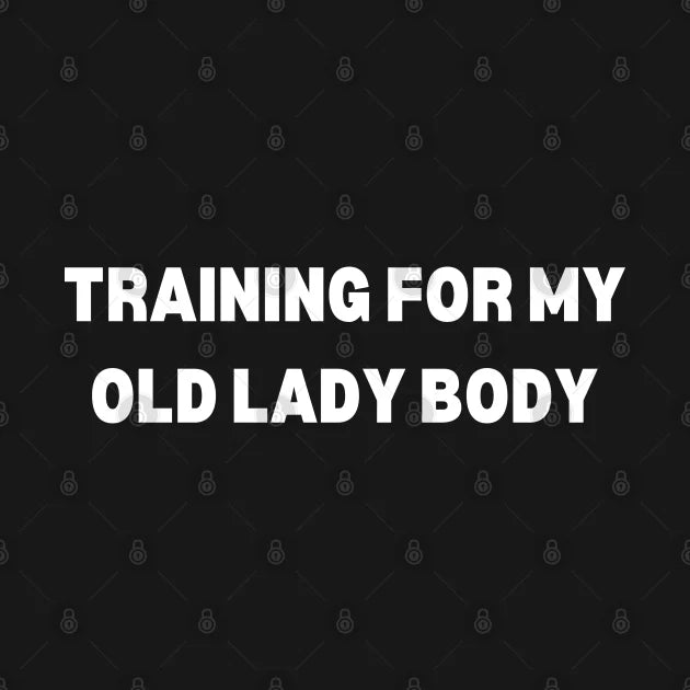 Training For My Old Lady Body T-Shirt