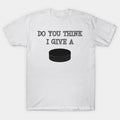 Funny Ice Hockey Do You Think I Give A Puck T-Shirt