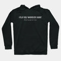I Play Golf Whenever I Want Hoodie