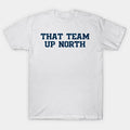 That Team Up North T-Shirt