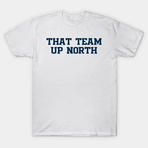 That Team Up North T-Shirt