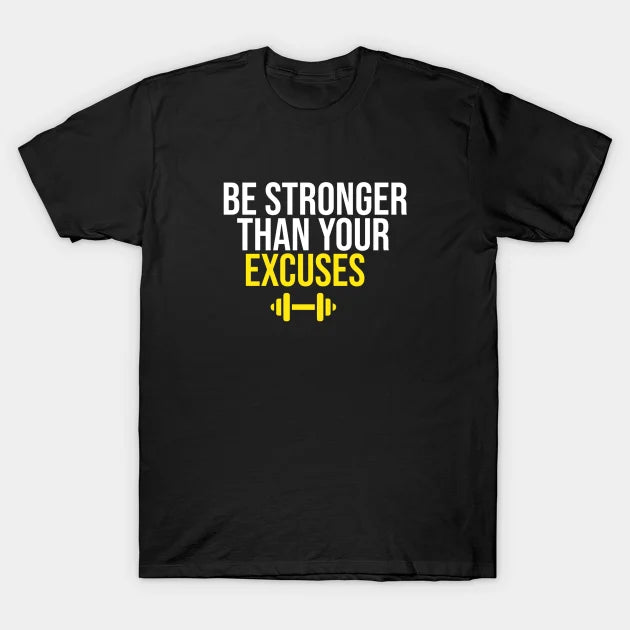 Be Stronger Than Your Excuses T-Shirt