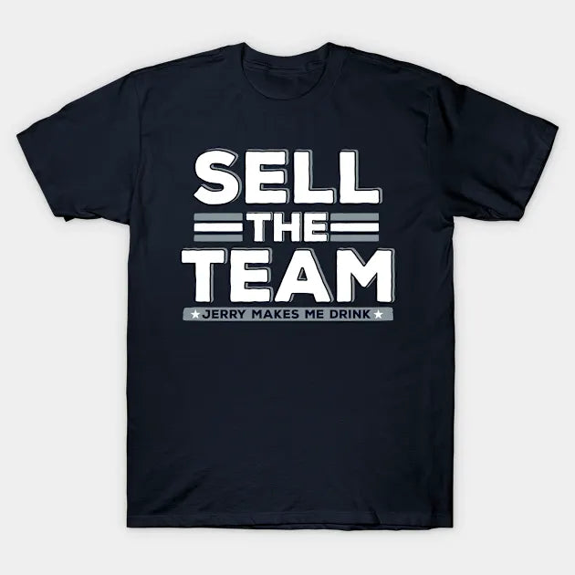 Dallas Cowboy Sell The Team Jerry Makes Me Drink T-Shirt