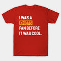 I Was A Chiefs Fan Before It Was Cool T-Shirt