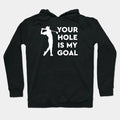Your Hole Is My Goal Hoodie
