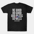 Be Good Do Good God Bless Go Bills -2 T-Shirt