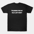 Training For My Old Lady Body T-Shirt
