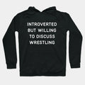 Introverted But Willing To Discuss Wrestling Hoodie