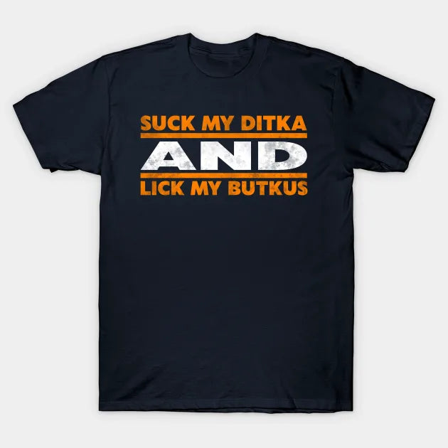 Suck My Ditka And Lick My Butkus T-Shirt