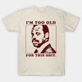 I'M Too Old For This Shirt , Roger Said T-Shirt