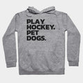 Funny Hockey And Dog Tee: Play Hockey. Pet Dogs. Hoodie